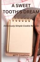 A Sweet Tooth's Dream - Super easy: Deliciously Simple Cookie Recipes - 5.5*8.5 B0BT7DZTLG Book Cover