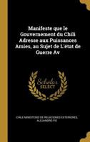 Manifeste Que Le Gouvernement Du Chili Adresse Aux Puissances Amies, Au Sujet de l'�tat de Guerre AV 052681439X Book Cover