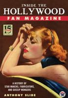 Inside the Hollywood Fan Magazine: A History of Star Makers, Fabricators, and Gossip Mongers 1604734132 Book Cover