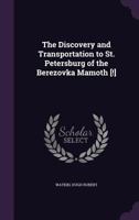 The Discovery and Transportation to St. Petersburg of the Berezovka Mamoth [!] 1355349095 Book Cover