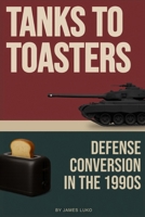 Tanks to Toasters: Defense Conversion in 1990s B0GCDPQ4KZ Book Cover