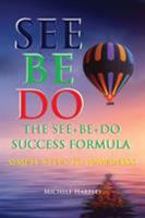 The SEE+BE+DO Success Formula: Simple Steps to Happiness 1916447805 Book Cover