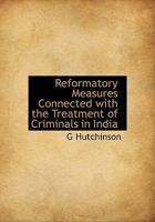 Reformatory Measures Connected with the Treatment of Criminals in India 1115386840 Book Cover