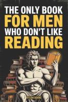 The Only Book for Men Who Don't Like Reading: Short, Punchy Lessons and Unusual Knowledge, Funny Gift For Friends or Coworkers (The Man Up Minutes Collection) B0G4JQQ2BN Book Cover