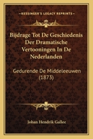 Bijdrage Tot De Geschiedenis Der Dramatische Vertooningen In De Nederlanden: Gedurende De Middeleeuwen (1873) 1167489691 Book Cover