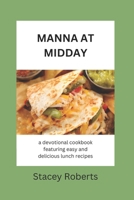 Manna at Midday: A Devotional Cookbook Featuring 90 Midday Devotions and 30 Easy and Delicious Lunch Recipes 1546355448 Book Cover