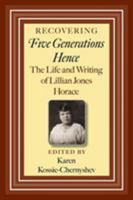 Recovering Five Generations Hence: The Life and Writing of Lillian Jones Horace 1603449779 Book Cover