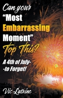 Can Your "Most Embarrassing Moment" Top This? A 4th of July--to Forget! B0C6WYKCB5 Book Cover