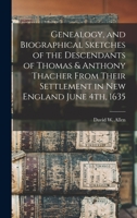 Genealogy, and Biographical Sketches of the Descendants of Thomas & Anthony Thacher From Their Settlement in New England June 4th, 1635 1018541640 Book Cover