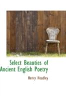 Select Beauties of Ancient English Poetry. with Remarks 1241085560 Book Cover