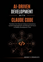 AI-Driven Development with Claude Code: Transition from Manual Coding to Autonomous Systems Management and Reclaim 20 Hours of Weekly Development Time B0H1Q8GMHK Book Cover