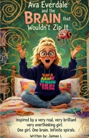 Ava Everdale and the Brain That Wouldn’t Zip It: Inspired by a very real, very brilliant, very overthinking girl. One girl. One brain. Infinite spirals. B0FSF31YKZ Book Cover