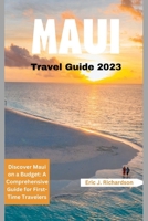 MAUI TRAVEL GUIDE 2023: Discover Maui on a Budget: A Comprehensive Guide for First-Time Travelers B0C1HVLD6F Book Cover