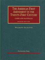 Van Alstyne's the American First Amendment in the Twenty-First Century, Cases and Materials, 4th 1599412306 Book Cover