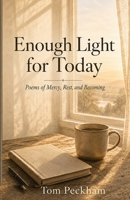 Enough Light for Today: Poems of Mercy, Rest, and Becoming B0H1C6G6HX Book Cover
