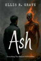 Ash: Everything That Burned Still Screams (Ash, Vein, Hollow, Silence, Pale, Sin, Red, Rain, Bone, Exit...) B0FJ6PCFM9 Book Cover