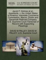 Jacob F. Holmes et al., Appellants, v. the United States of America, Interstate Commerce Commission, Macon, Dublin and Savannah Railroad Company. U.S. ... of Record with Supporting Pleadings 1270345028 Book Cover