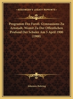 Programm Des Furstl. Gymnasiums Zu Arnstadt, Womit Zu Der Offentlichen Prufund Der Schuler Am 5 April 1900 116248456X Book Cover