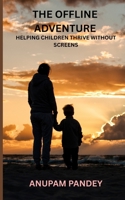 THE OFFLINE ADVENTURE: HELPING CHILDREN THRIVE WITHOUT SCREENS B0FCY9MBCH Book Cover