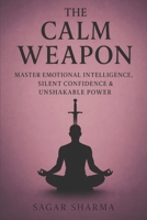 The Calm Weapon: Master Emotional Intelligence, Silent Confidence & Unshakable Power B0FCD2C9PC Book Cover
