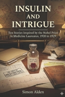 Insulin and Intrigue: Ten Stories Inspired by the Nobel Prize in Medicine Laureates, 1920 to 1929 (The Nobel Medicine Stories: A Decade-by-Decade Short Story Series) B0GQGVQZDM Book Cover