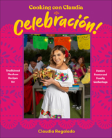 Cooking Con Claudia: Celebración!: 100 Celebratory Recipes Inspired by Mexican Tradition 0593969839 Book Cover