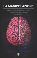 La Manipolazione Mentale: Impara le basi della manipolazione mentale in modo semplice e veloce. (Associazione Arthur) B0C1J9ZTL7 Book Cover