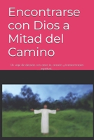Encontrarse con Dios a Mitad del Camino: Un viaje de decisión con amor, fe, oración y transformación espiritual; Toty Ron Grijalva (Colección Camino de Oración) (Spanish Edition) B0GY7YDMWT Book Cover