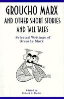 Groucho Marx: and Other Short Stories and Tall Tales: Selected Writings of Groucho Marx