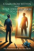 A Gaze from Within and Your Identification to Christ: The Foundation of The New Birth B0GY9RSZFZ Book Cover