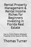 Rental Property Management & Rental Income Riches for Beginners Investing in Florida Real Estate: How to Find & Finance Wholesale Properties & End Vacancy Worries 1078446237 Book Cover