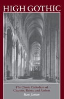 High Gothic the Classic Cathedrals of Chartres, Reims and Amiens 0691003726 Book Cover