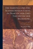Die Darstellung Des Schmiedbaren Eisens in Praktischer Und Theoretischer Beziehung 1019023821 Book Cover