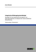 Integriertes Bildungs(system)design: Strategie für eine systemische Konzeption von Bildungsangeboten am Beispiel der wissenschaftlichen Weiterbildung 3640843304 Book Cover