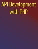 API Development with PHP: Building Robust RESTful & GraphQL Services: From Fundamentals to Advance Practices B0FDKGC1BD Book Cover