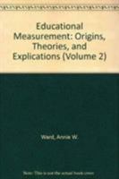 Educational Measurement: Origins, Theories, and Explications 0761803858 Book Cover