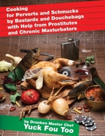 Cooking for Perverts and Schmucks by Bastards and Douchebags with Help from Prostitutes and Chronic Masturbators B089HPPW1B Book Cover