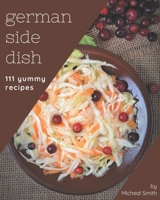 111 Yummy German Side Dish Recipes: The Best Yummy German Side Dish Cookbook that Delights Your Taste Buds B08GRQ935W Book Cover