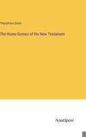 The Home-Scenes of the New Testament 338232315X Book Cover