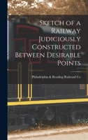 Sketch of a Railway Judiciously Constructed Between Desirable Points 1019084642 Book Cover