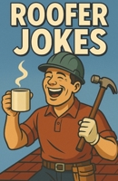 Awesome Roofer Jokes: Job Site Laughs For Shingle Pros, Foremen Contractors, And Laborers, Clean Banter For Breaks, Commutes Crew, Parties, And Gift Swaps B0FWKJ8NF1 Book Cover
