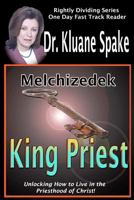 Melchizedek King Priest: Unlocking How to Live in the Priesthood of Christ! 1456454099 Book Cover