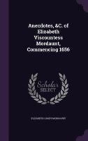 Anecdotes, &C. of Elizabeth Viscountess Mordaunt, Commencing 1656 1341024083 Book Cover