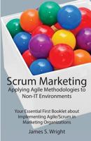 Scrum Marketing: Applying Agile Methodologies to Marketing: Your Essential First Booklet about Implementing Agile/Scrum in Marketing Organizations 1500207365 Book Cover