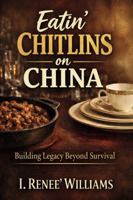 Eatin' Chitlins on China: Building Legacy Beyond Survival B0GTPC2BVW Book Cover