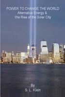 Power to Change the World: Alternative Energy and the Rise of the Solar City 1419679872 Book Cover