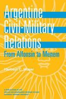 Argentine Civil-Military Relations from Alfonsín to Menem 1478128933 Book Cover