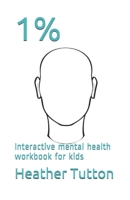 1%: Interactive mental health workbook for kids B094LBQLPS Book Cover