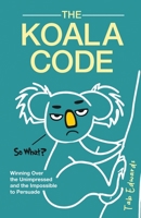 The Koala Code: Winning Over the Unimpressed and the Impossible to Persuade B0F1FT6FWF Book Cover