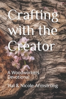 Crafting with the Creator: A Woodworkers Devotional B0CRZC6ZFN Book Cover